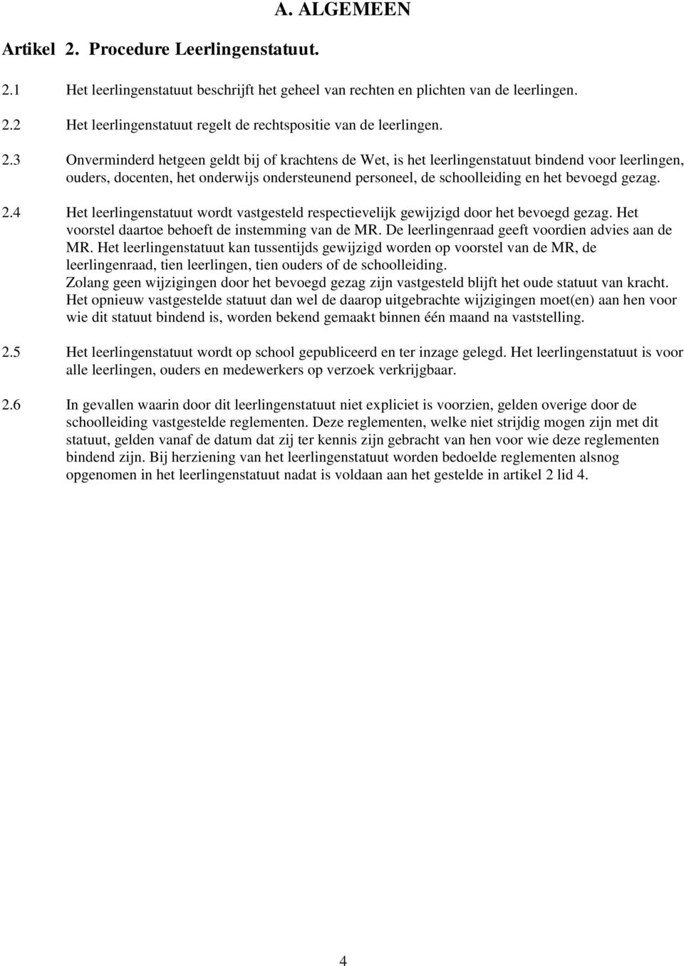 gezag. 2.4 Het leerlingenstatuut wordt vastgesteld respectievelijk gewijzigd door het bevoegd gezag. Het voorstel daartoe behoeft de instemming van de MR.