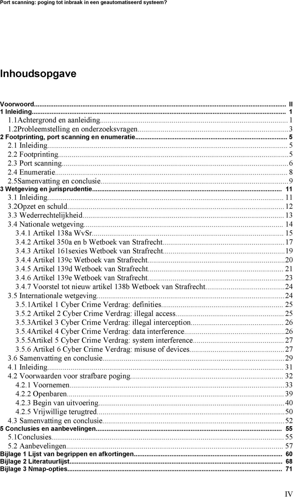 4.1 Artikel 138a WvSr... 15 3.4.2 Artikel 350a en b Wetboek van Strafrecht...17 3.4.3 Artikel 161sexies Wetboek van Strafrecht...19 3.4.4 Artikel 139c Wetboek van Strafrecht...20 3.4.5 Artikel 139d Wetboek van Strafrecht.