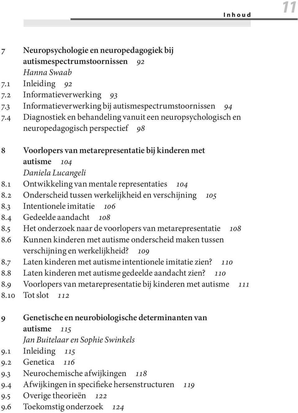 4 diagnostiek en behandeling vanuit een neuropsychologisch en neuropedagogisch perspectief 98 8 Voorlopers van metarepresentatie bij kinderen met autisme 104 Daniela Lucangeli 8.