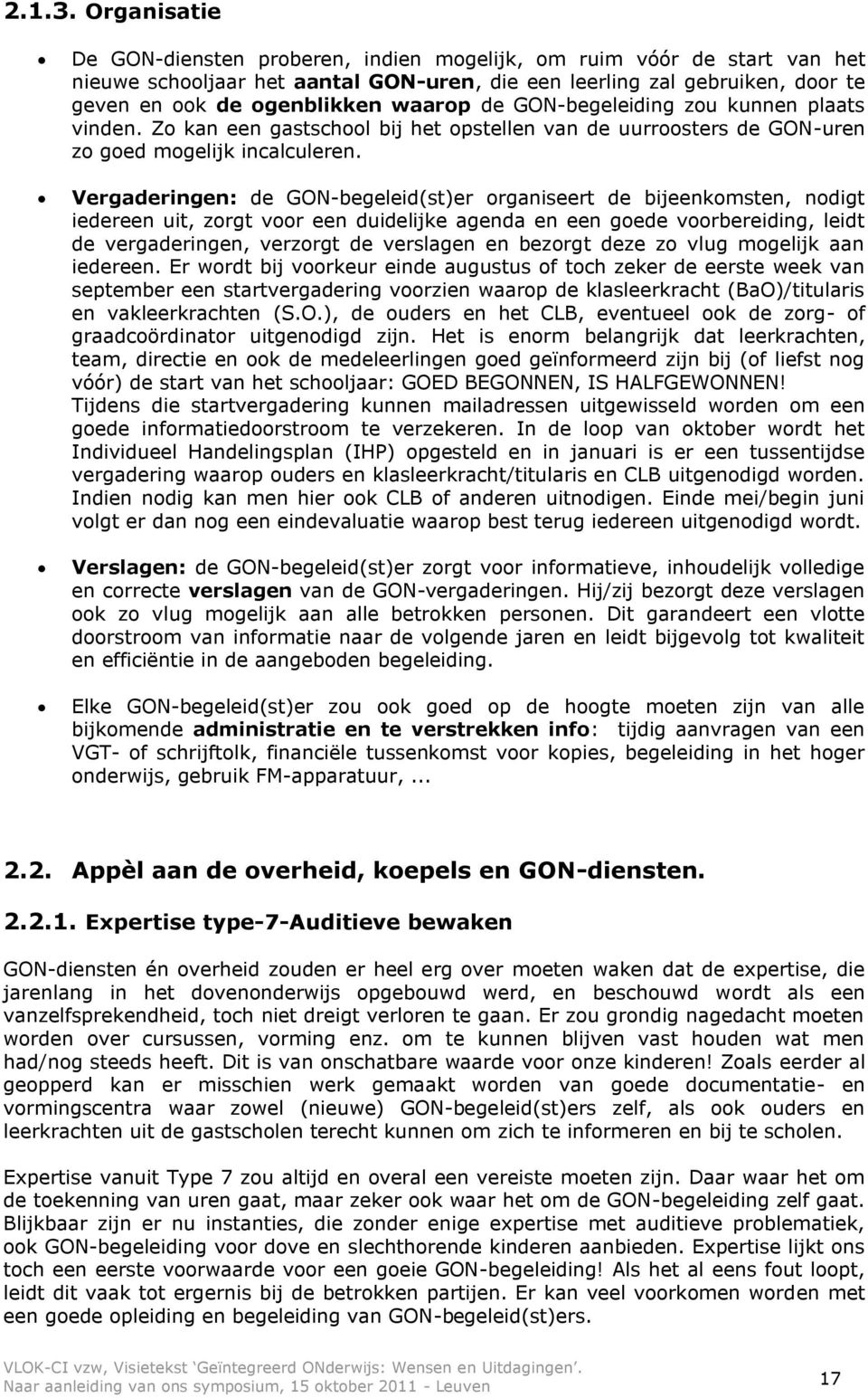 de GON-begeleiding zou kunnen plaats vinden. Zo kan een gastschool bij het opstellen van de uurroosters de GON-uren zo goed mogelijk incalculeren.