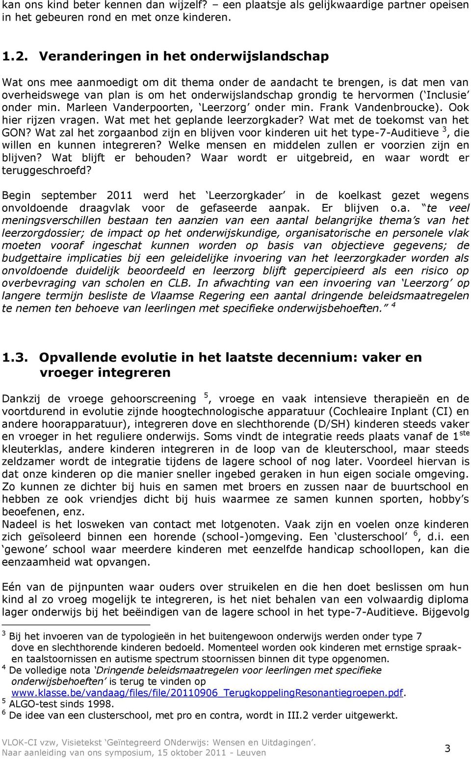 Inclusie onder min. Marleen Vanderpoorten, Leerzorg onder min. Frank Vandenbroucke). Ook hier rijzen vragen. Wat met het geplande leerzorgkader? Wat met de toekomst van het GON?