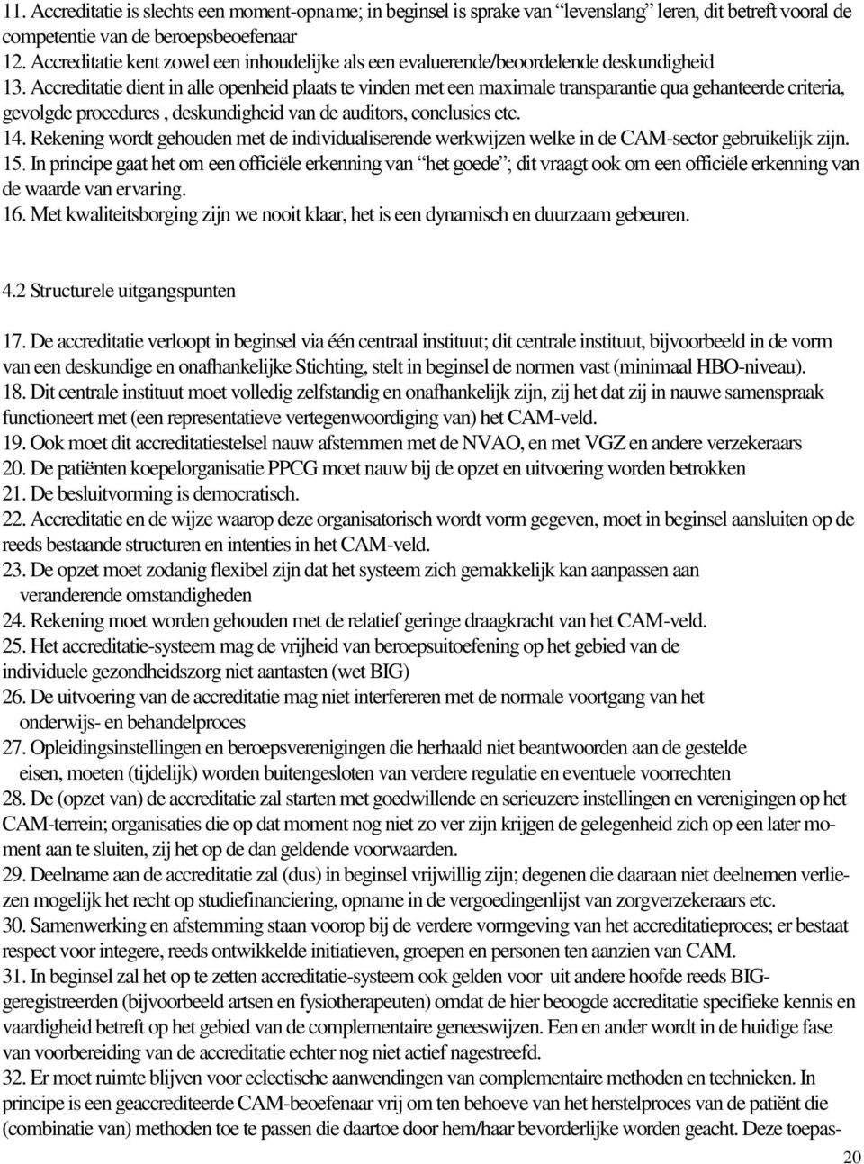 Accreditatie dient in alle openheid plaats te vinden met een maximale transparantie qua gehanteerde criteria, gevolgde procedures, deskundigheid van de auditors, conclusies etc. 14.