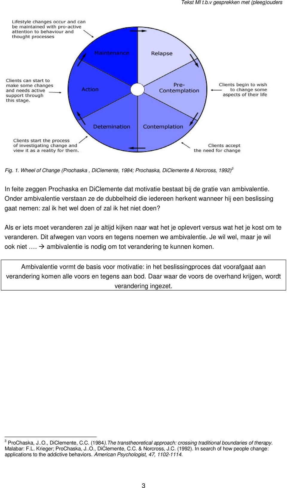 Als er iets moet veranderen zal je altijd kijken naar wat het je oplevert versus wat het je kost om te veranderen. Dit afwegen van voors en tegens noemen we ambivalentie.