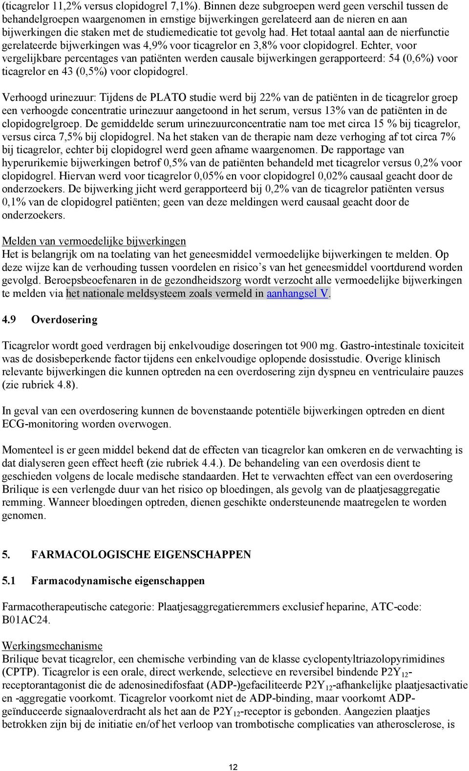 Het totaal aantal aan de nierfunctie gerelateerde bijwerkingen was 4,9% voor ticagrelor en 3,8% voor clopidogrel.