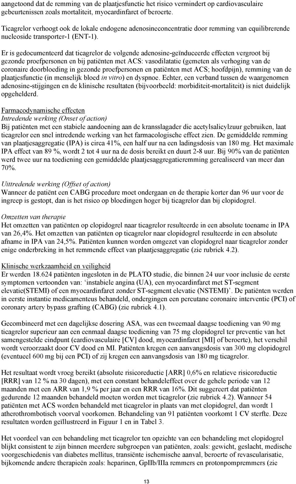 Er is gedocumenteerd dat ticagrelor de volgende adenosine-geïnduceerde effecten vergroot bij gezonde proefpersonen en bij patiënten met ACS: vasodilatatie (gemeten als verhoging van de coronaire