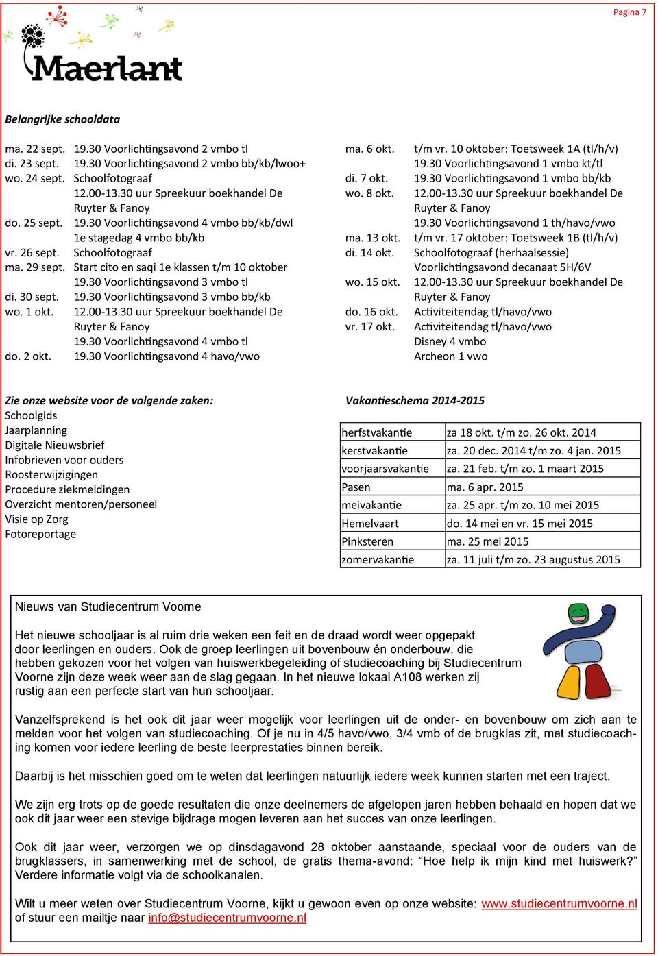 Start cito en saqi 1e klassen t/m 10 oktober 19.30 Voorlichtingsavond 3 vmbo tl di. 30 sept. 19.30 Voorlichtingsavond 3 vmbo bb/kb wo. 1 okt. 12.00-13.30 uur Spreekuur boekhandel De 19.