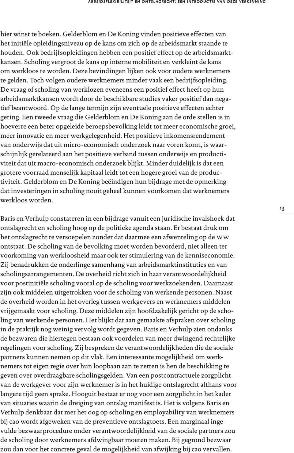 Ook bedrijfsopleidingen hebben een positief effect op de arbeidsmarktkansen. Scholing vergroot de kans op interne mobiliteit en verkleint de kans om werkloos te worden.