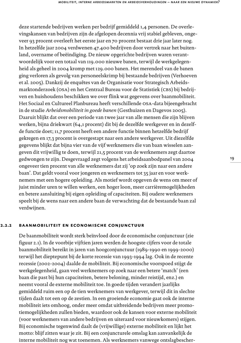 In hetzelfde jaar 2004 verdwenen 47.400 bedrijven door vertrek naar het buitenland, overname of beëindiging. De nieuw opgerichte bedrijven waren verantwoordelijk voor een totaal van 119.