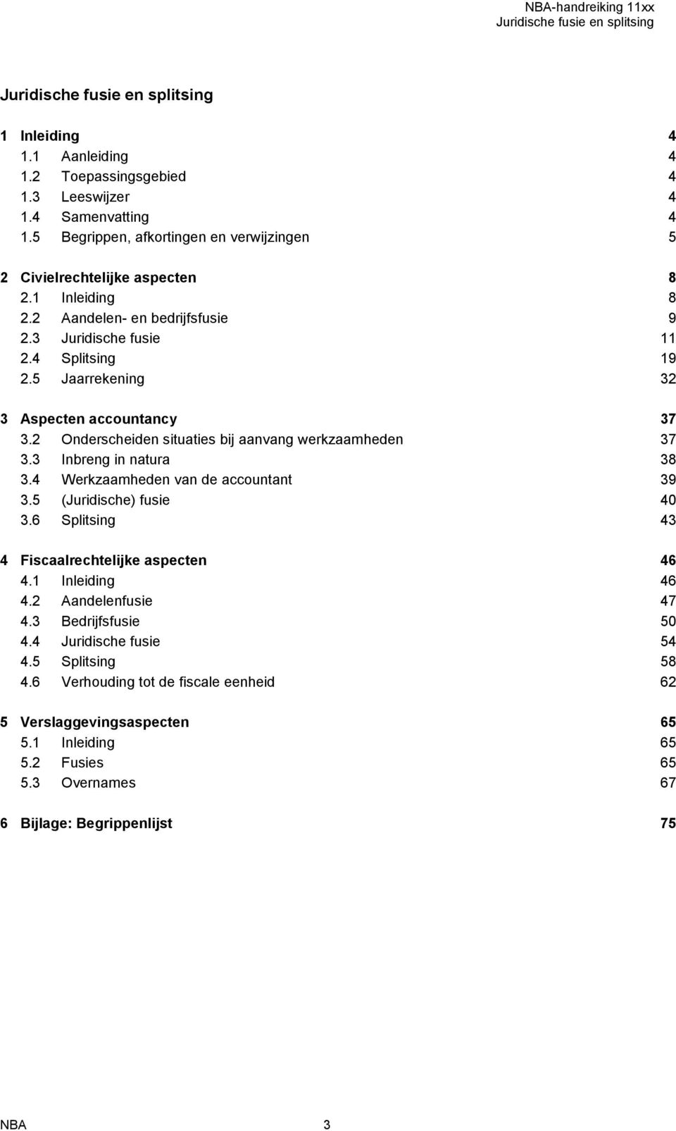 3 Inbreng in natura 38 3.4 Werkzaamheden van de accountant 39 3.5 (Juridische) fusie 40 3.6 Splitsing 43 4 Fiscaalrechtelijke aspecten 46 4.1 Inleiding 46 4.2 Aandelenfusie 47 4.