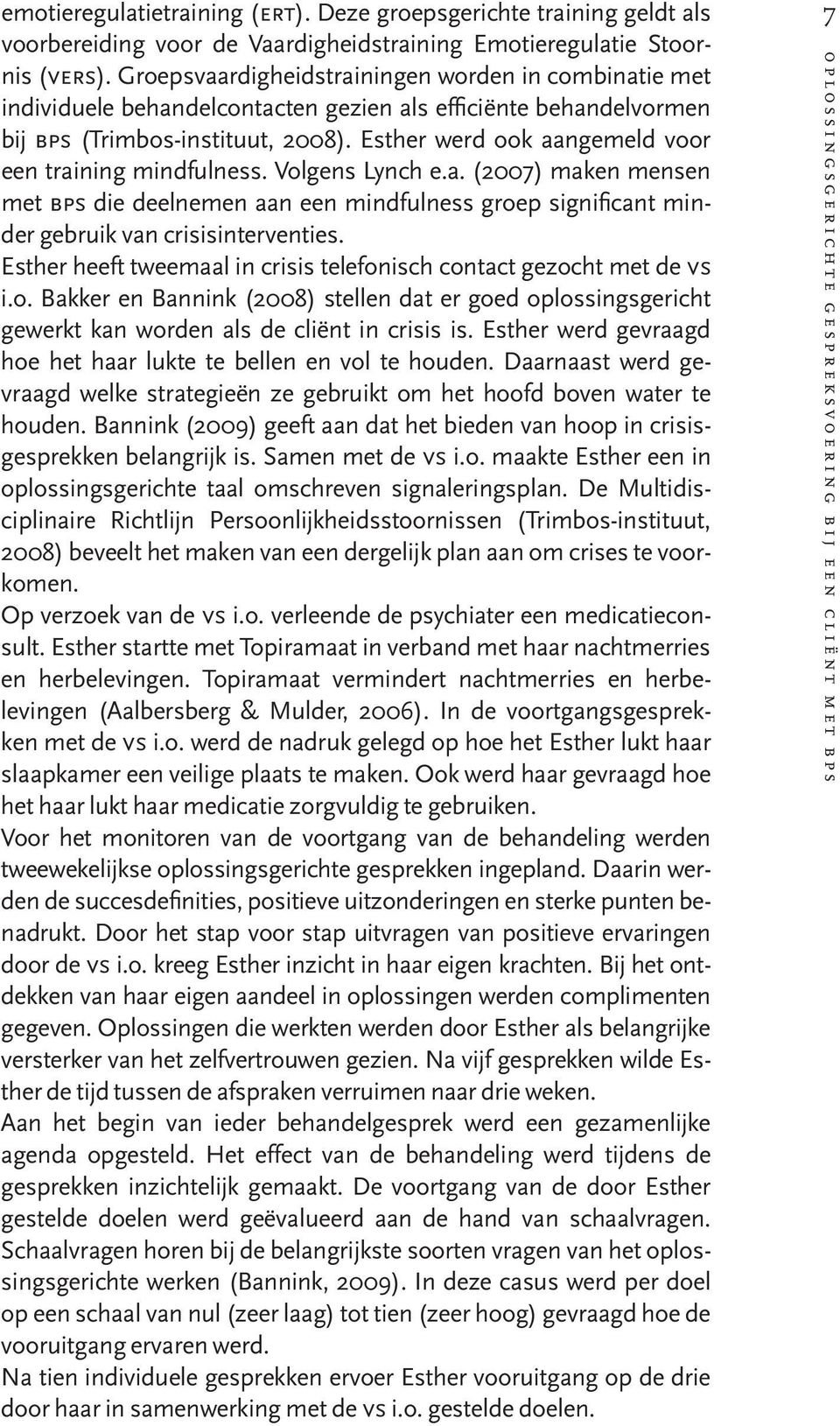 Esther werd ook aangemeld voor een training mindfulness. Volgens Lynch e.a. (2007) maken mensen met bps die deelnemen aan een mindfulness groep significant minder gebruik van crisisinterventies.