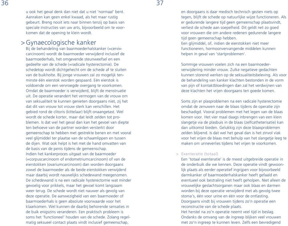 > Gynaecologische kanker Bij de behandeling van baarmoederhalskanker (=cervixcarcinoom) wordt de baarmoeder verwijderd inclusief de baarmoederhals, het omgevende steunweefsel en een gedeelte van de