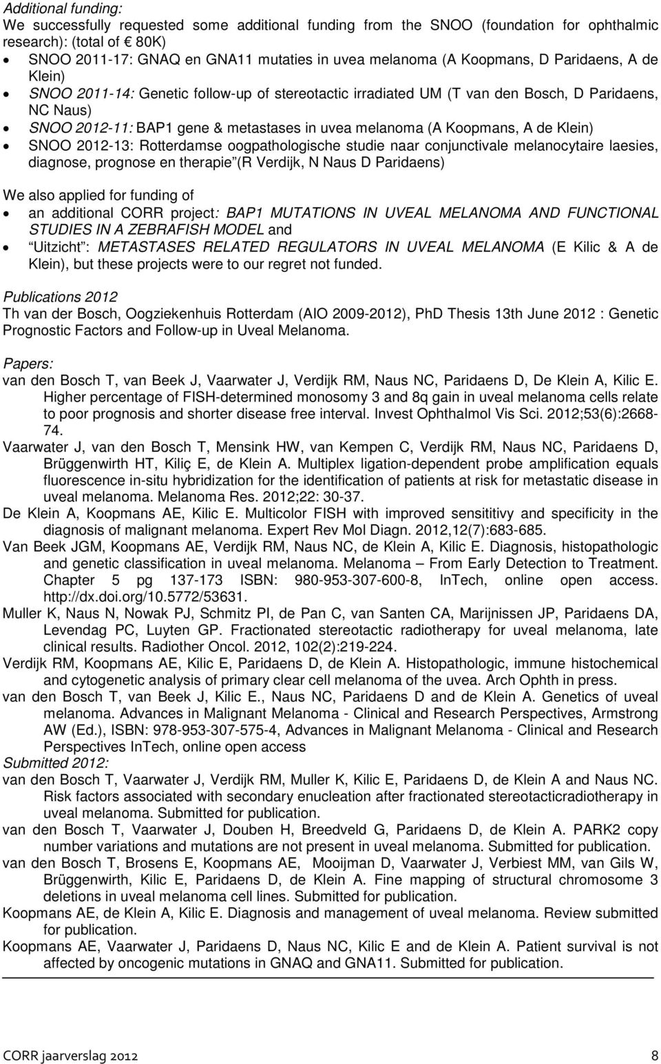 Koopmans, A de Klein) SNOO 2012-13: Rotterdamse oogpathologische studie naar conjunctivale melanocytaire laesies, diagnose, prognose en therapie (R Verdijk, N Naus D Paridaens) We also applied for