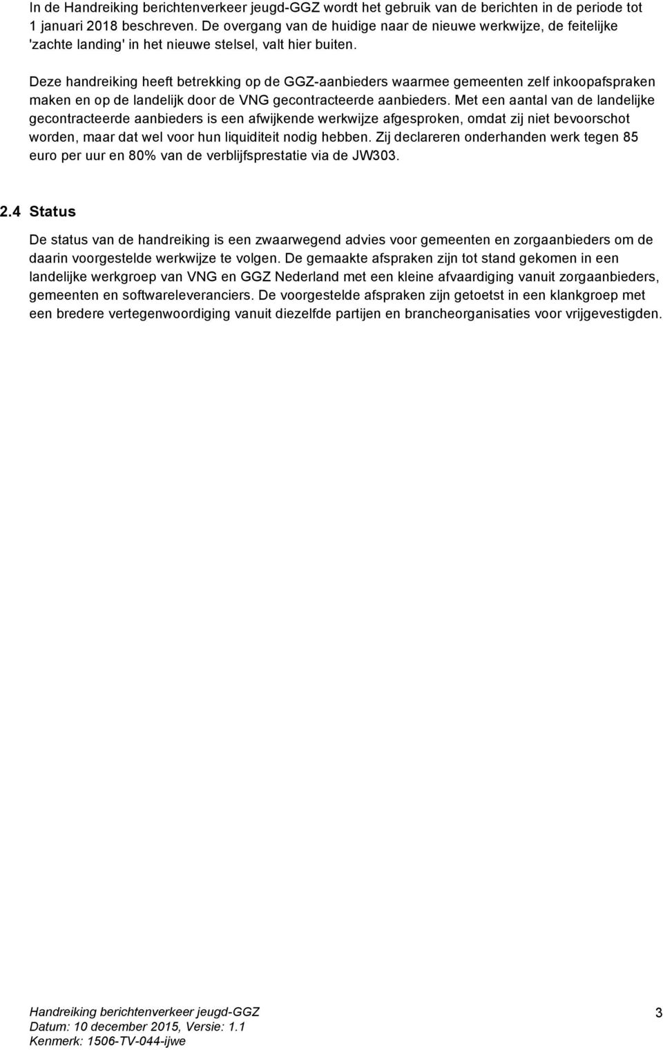 Deze handreiking heeft betrekking op de GGZ-aanbieders waarmee gemeenten zelf inkoopafspraken maken en op de landelijk door de VNG gecontracteerde aanbieders.