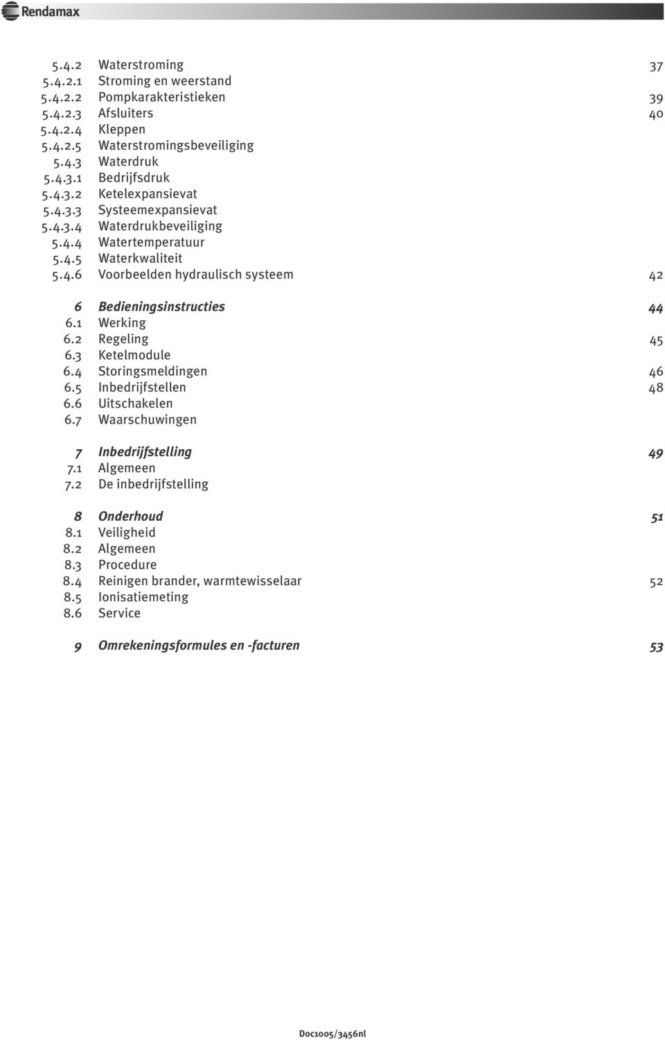 1 Werking 6.2 Regeling 45 6.3 Ketelmodule 6.4 Storingsmeldingen 46 6.5 Inbedrijfstellen 48 6.6 Uitschakelen 6.7 Waarschuwingen 7 Inbedrijfstelling 49 7.1 Algemeen 7.