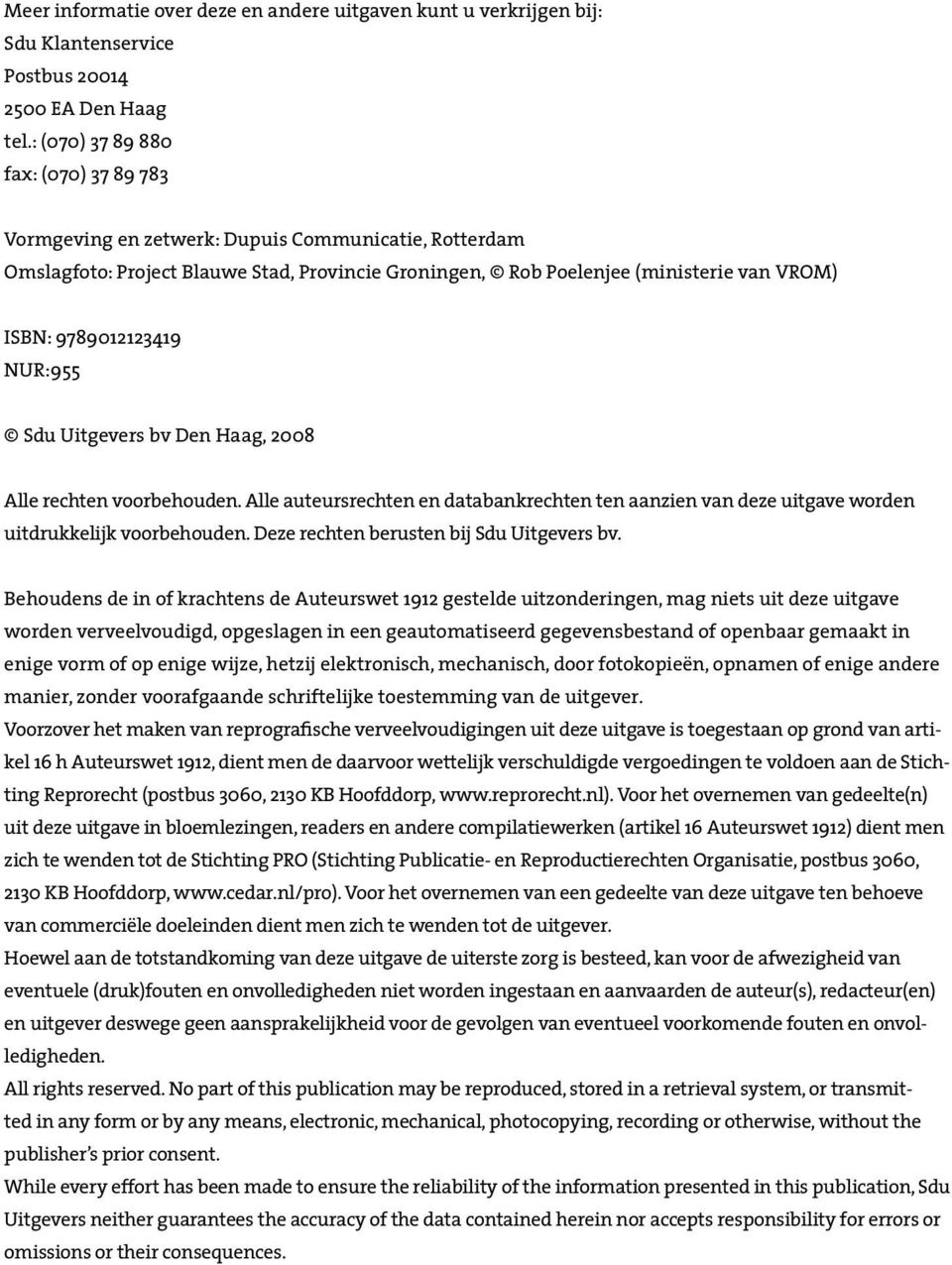 9789012123419 NUR:955 Sdu Uitgevers bv Den Haag, 2008 Alle rechten voorbehouden. Alle auteursrechten en databankrechten ten aanzien van deze uitgave worden uitdrukkelijk voorbehouden.