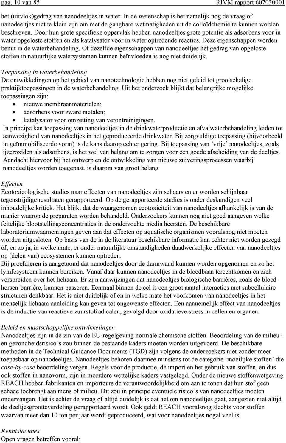 Door hun grote specifieke oppervlak hebben nanodeeltjes grote potentie als adsorbens voor in water opgeloste stoffen en als katalysator voor in water optredende reacties.