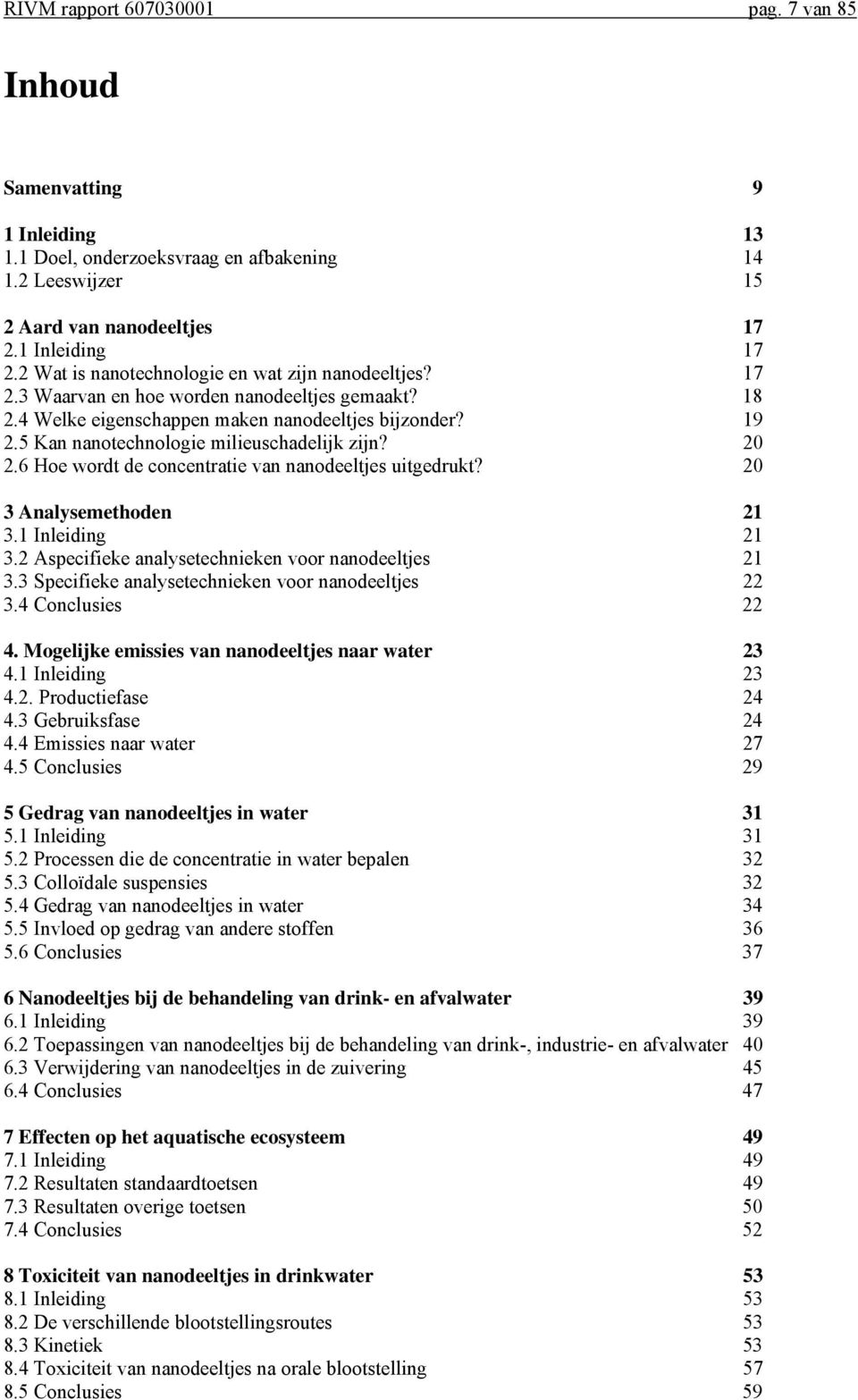 5 Kan nanotechnologie milieuschadelijk zijn? 20 2.6 Hoe wordt de concentratie van nanodeeltjes uitgedrukt? 20 3 Analysemethoden 21 3.1 Inleiding 21 3.