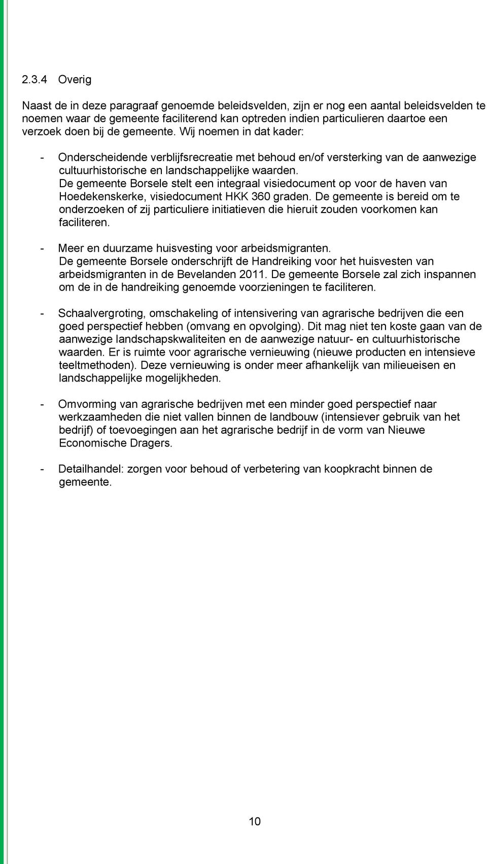 De gemeente Borsele stelt een integraal visiedocument op voor de haven van Hoedekenskerke, visiedocument HKK 360 graden.