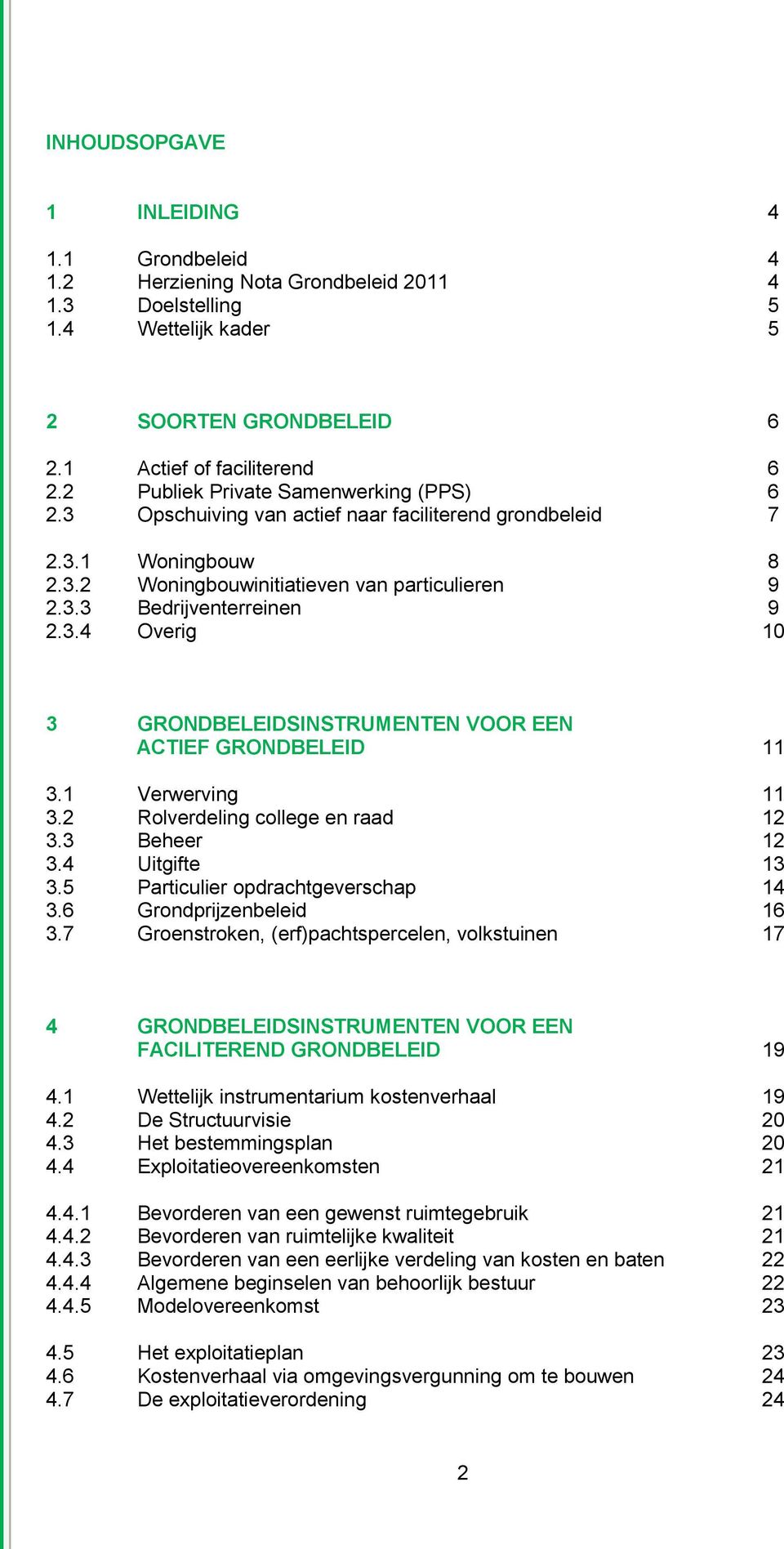 1 Verwerving 11 3.2 Rolverdeling college en raad 12 3.3 Beheer 12 3.4 Uitgifte 13 3.5 Particulier opdrachtgeverschap 14 3.6 Grondprijzenbeleid 16 3.