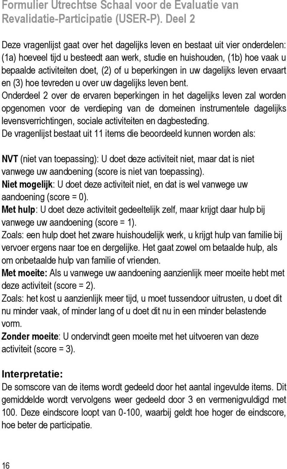 beperkingen in uw dagelijks leven ervaart en (3) hoe tevreden u over uw dagelijks leven bent.