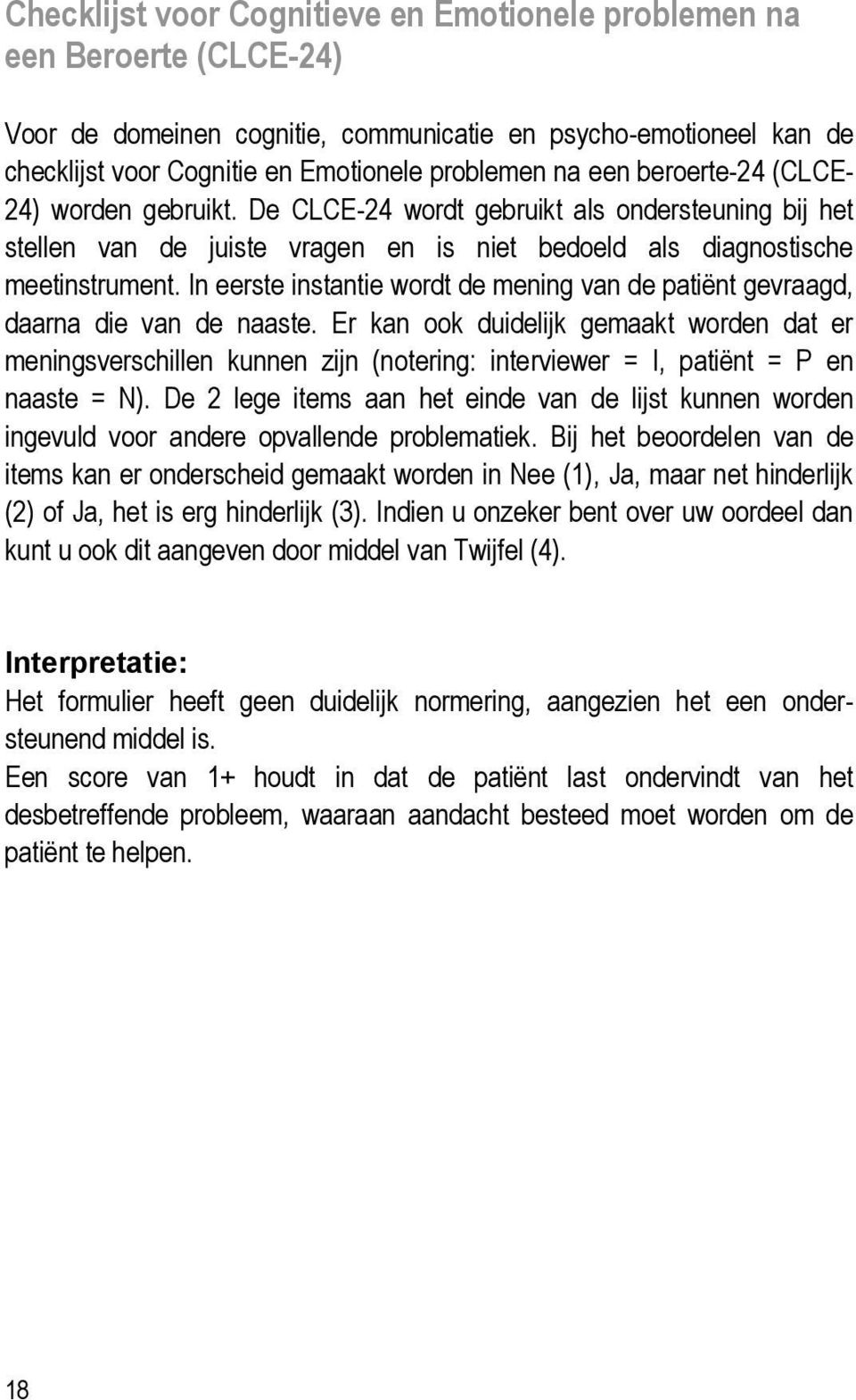 In eerste instantie wordt de mening van de patiënt gevraagd, daarna die van de naaste.