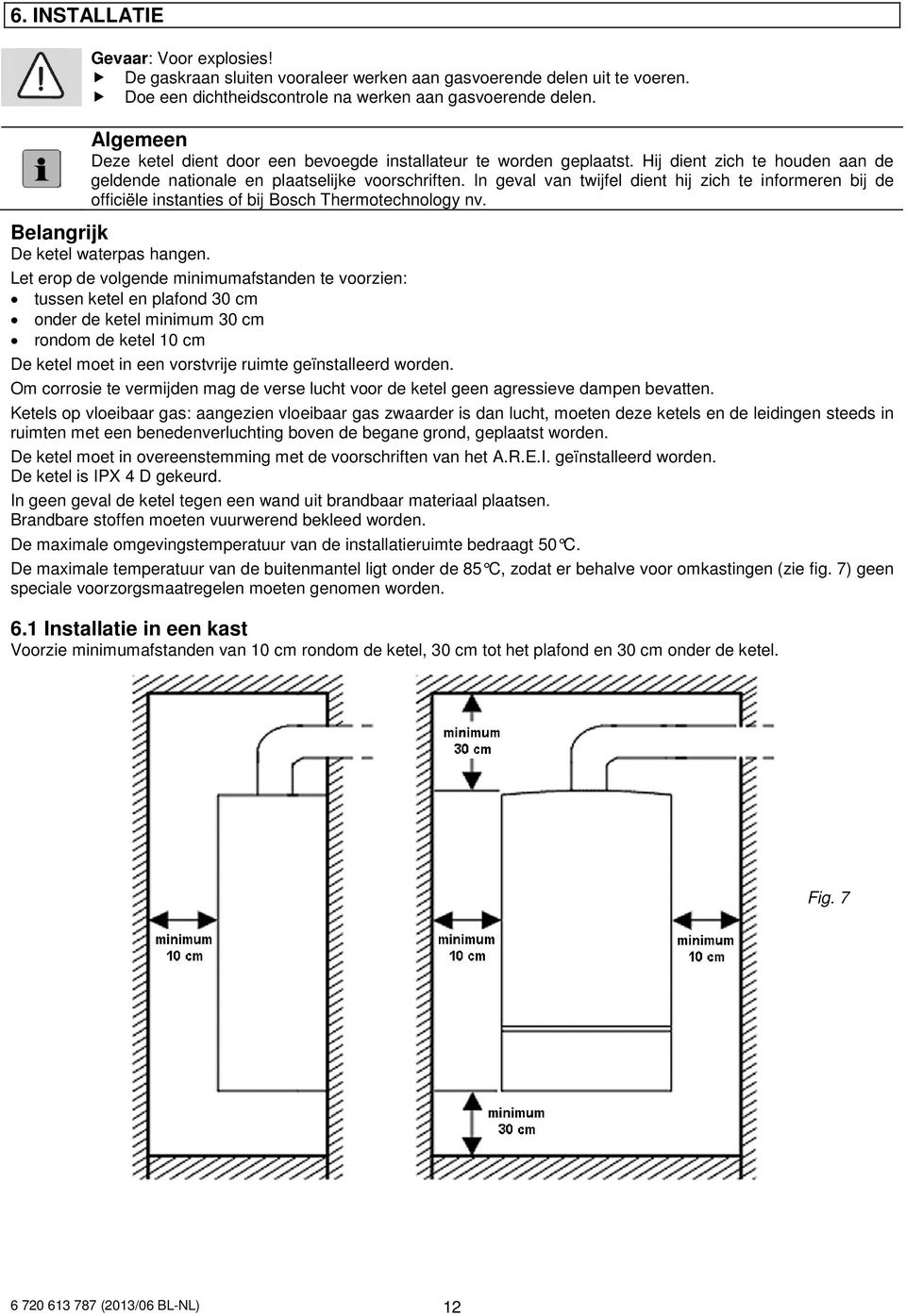 In geval van twijfel dient hij zich te informeren bij de officiële instanties of bij Bosch Thermotechnology nv. Belangrijk De ketel waterpas hangen.