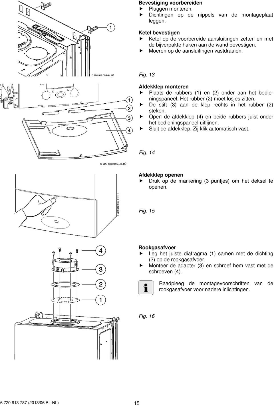 13 Afdekklep monteren Plaats de rubbers (1) en (2) onder aan het bedieningspaneel. Het rubber (2) moet losjes zitten. De stift (3) aan de klep rechts in het rubber (2) steken.