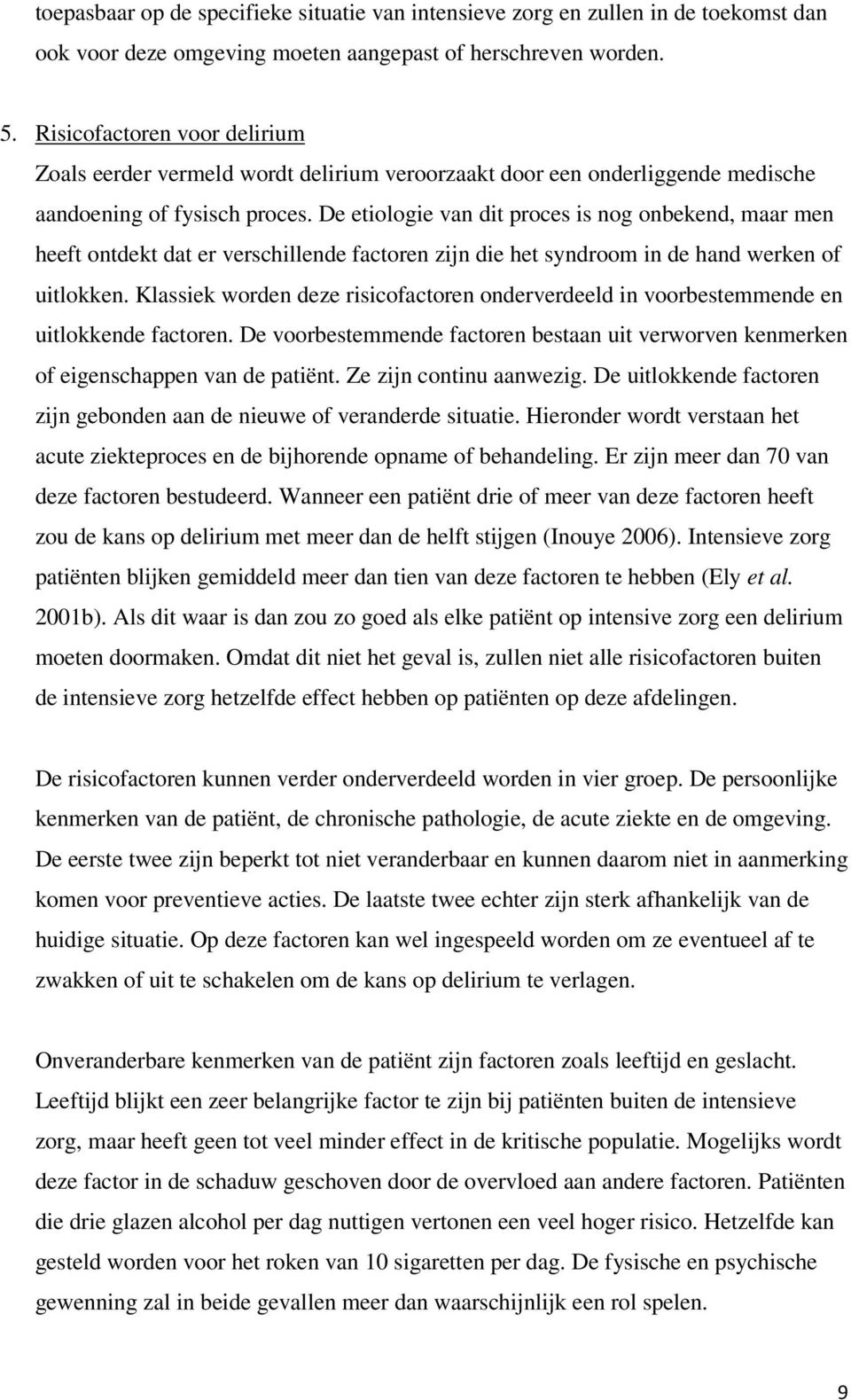 De etiologie van dit proces is nog onbekend, maar men heeft ontdekt dat er verschillende factoren zijn die het syndroom in de hand werken of uitlokken.