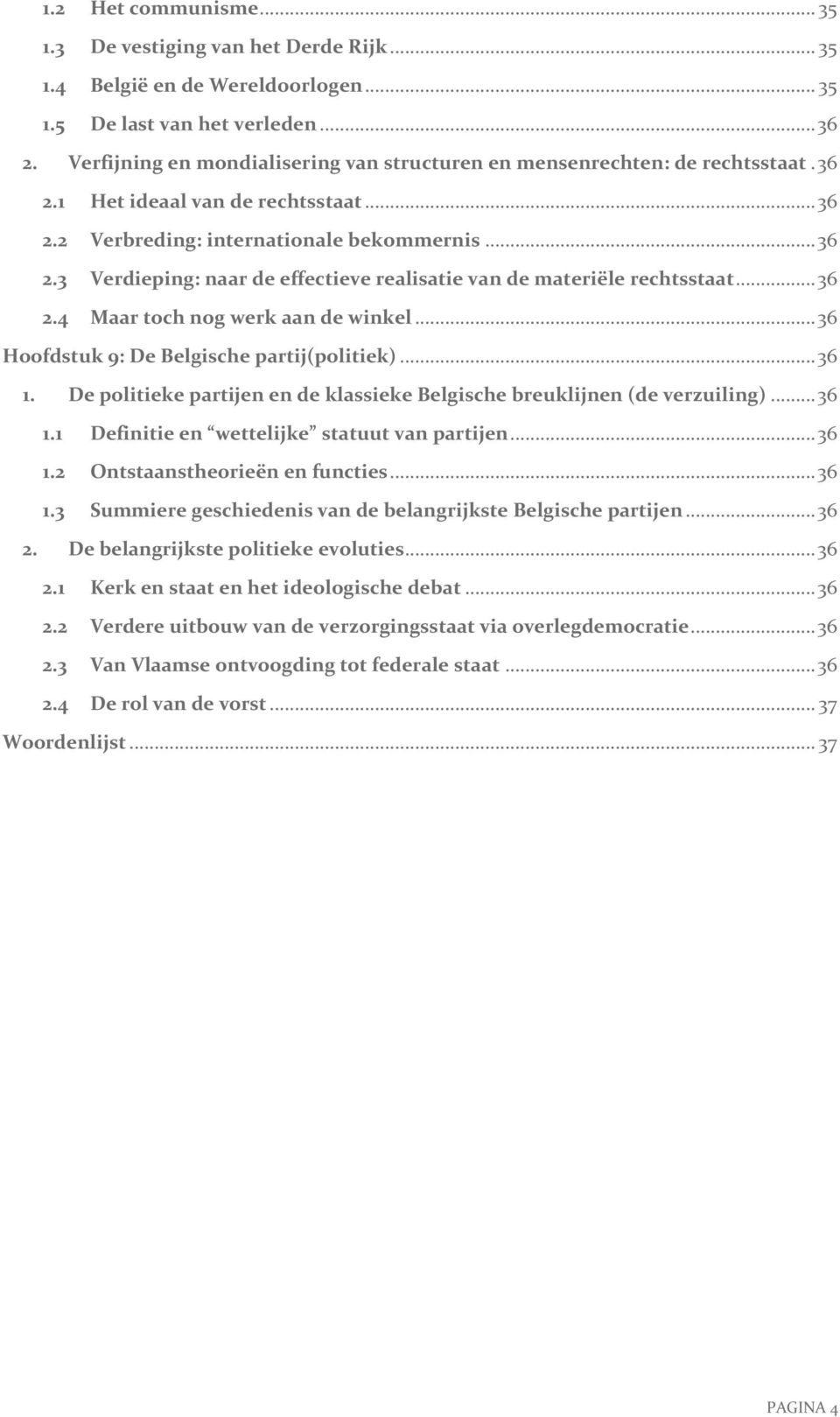 .. 36 2.4 Maar toch nog werk aan de winkel... 36 Hoofdstuk 9: De Belgische partij(politiek)... 36 1. De politieke partijen en de klassieke Belgische breuklijnen (de verzuiling)... 36 1.1 Definitie en wettelijke statuut van partijen.