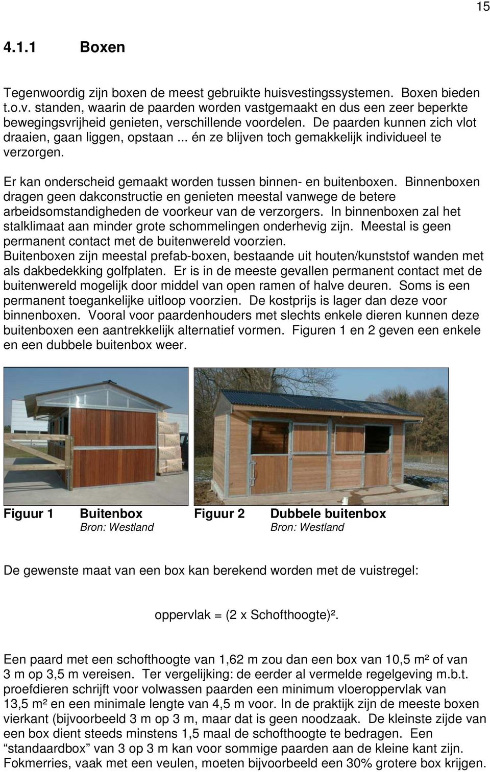 Binnenboxen dragen geen dakconstructie en genieten meestal vanwege de betere arbeidsomstandigheden de voorkeur van de verzorgers.