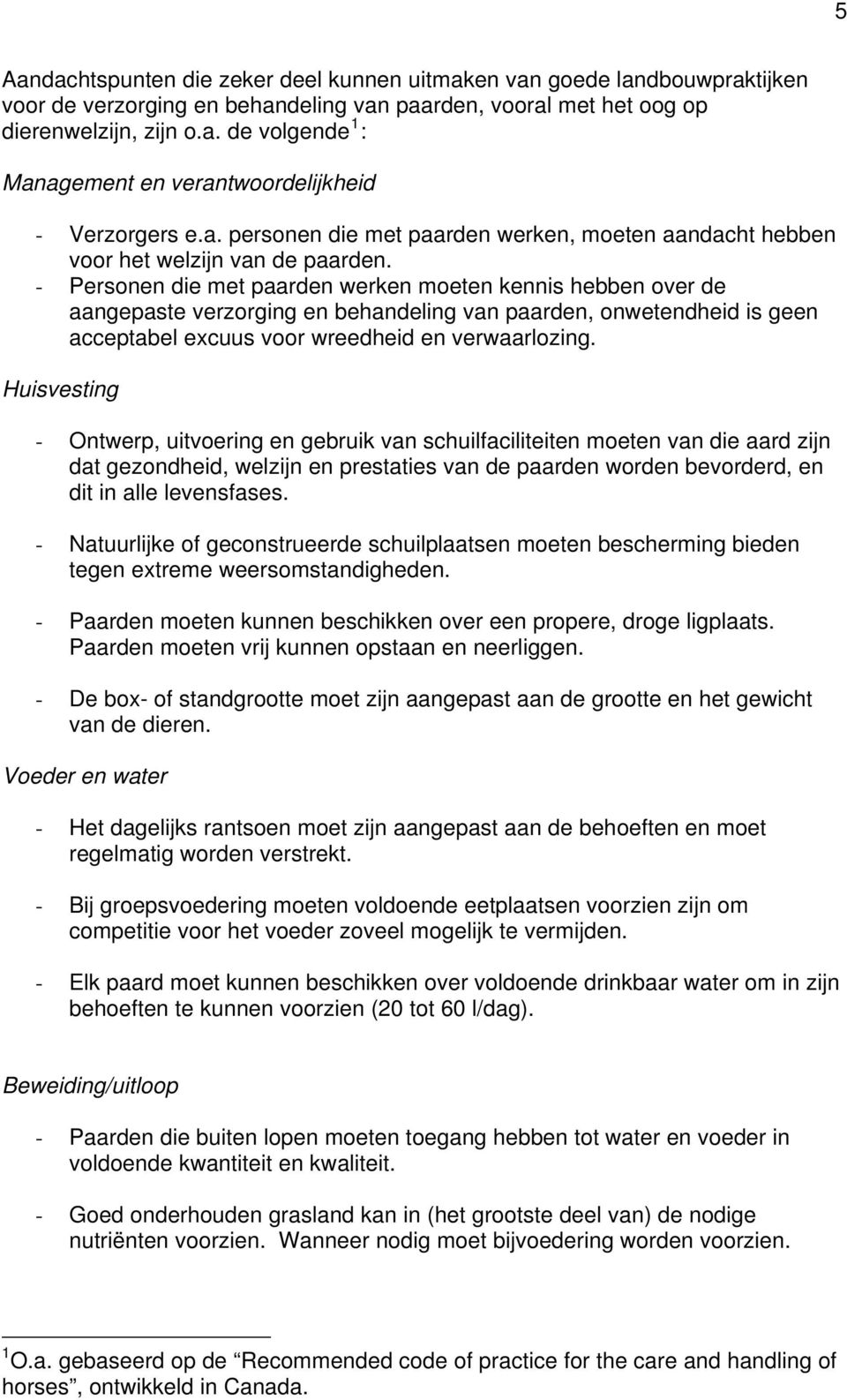 - Personen die met paarden werken moeten kennis hebben over de aangepaste verzorging en behandeling van paarden, onwetendheid is geen acceptabel excuus voor wreedheid en verwaarlozing.