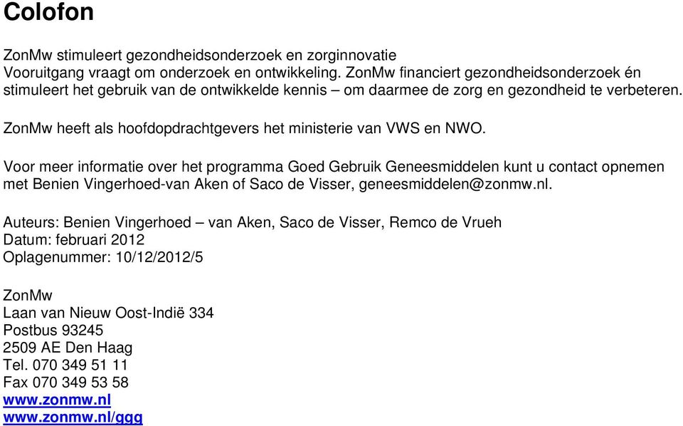 ZonMw heeft als hoofdopdrachtgevers het ministerie van VWS en NWO.