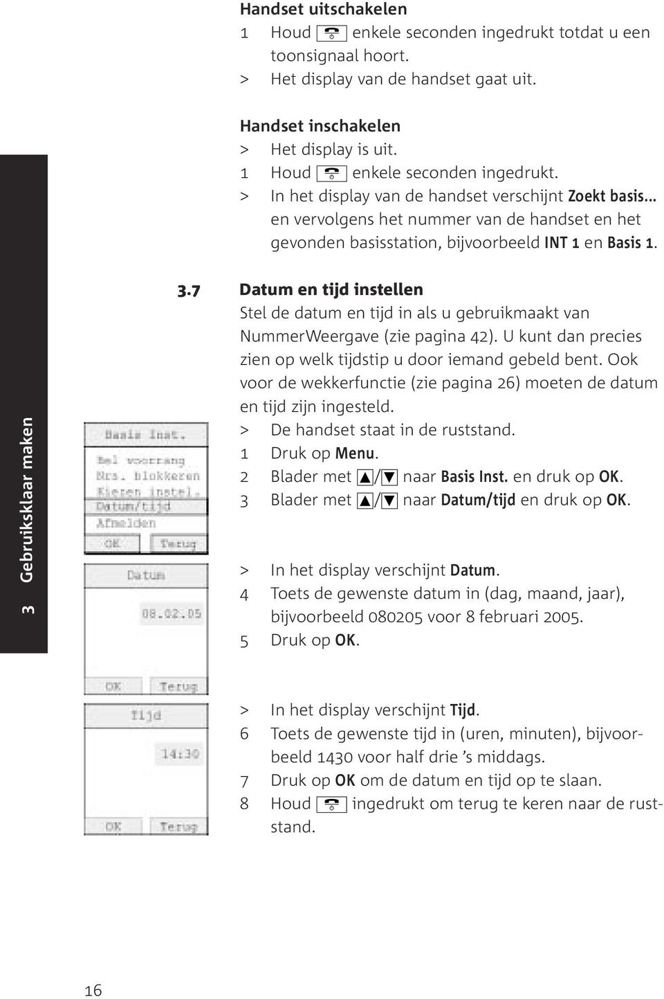 7 Datum en tijd instellen Stel de datum en tijd in als u gebruikmaakt van NummerWeergave (zie pagina 42). U kunt dan precies zien op welk tijdstip u door iemand gebeld bent.