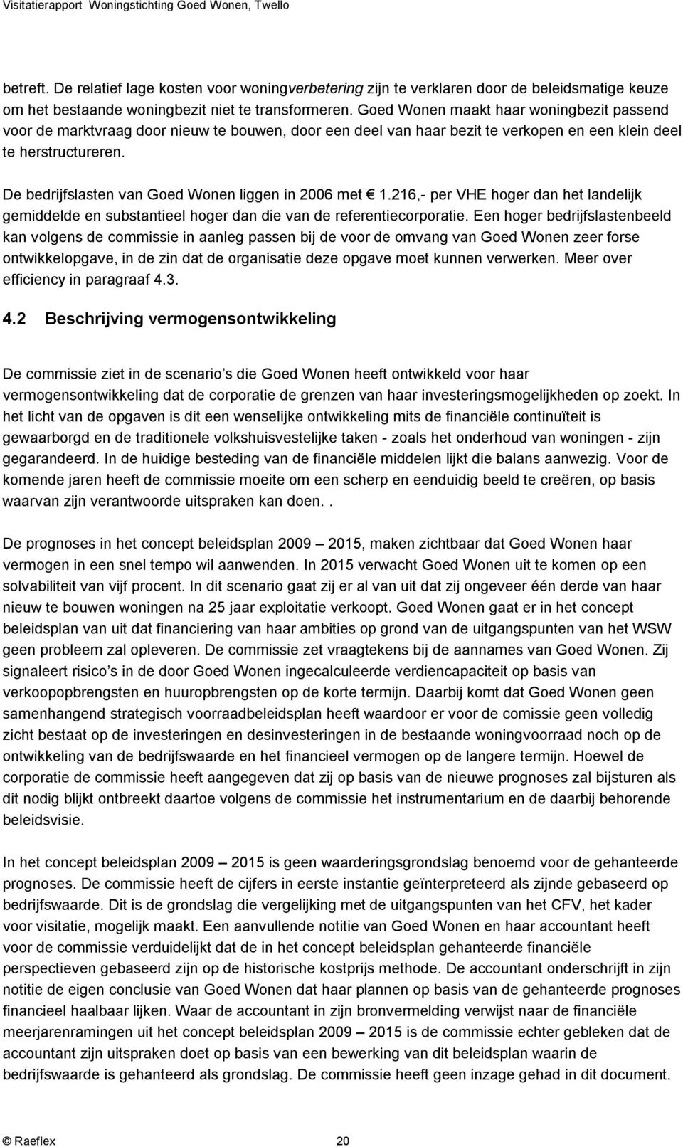 De bedrijfslasten van Goed Wonen liggen in 2006 met 1.216,- per VHE hoger dan het landelijk gemiddelde en substantieel hoger dan die van de referentiecorporatie.