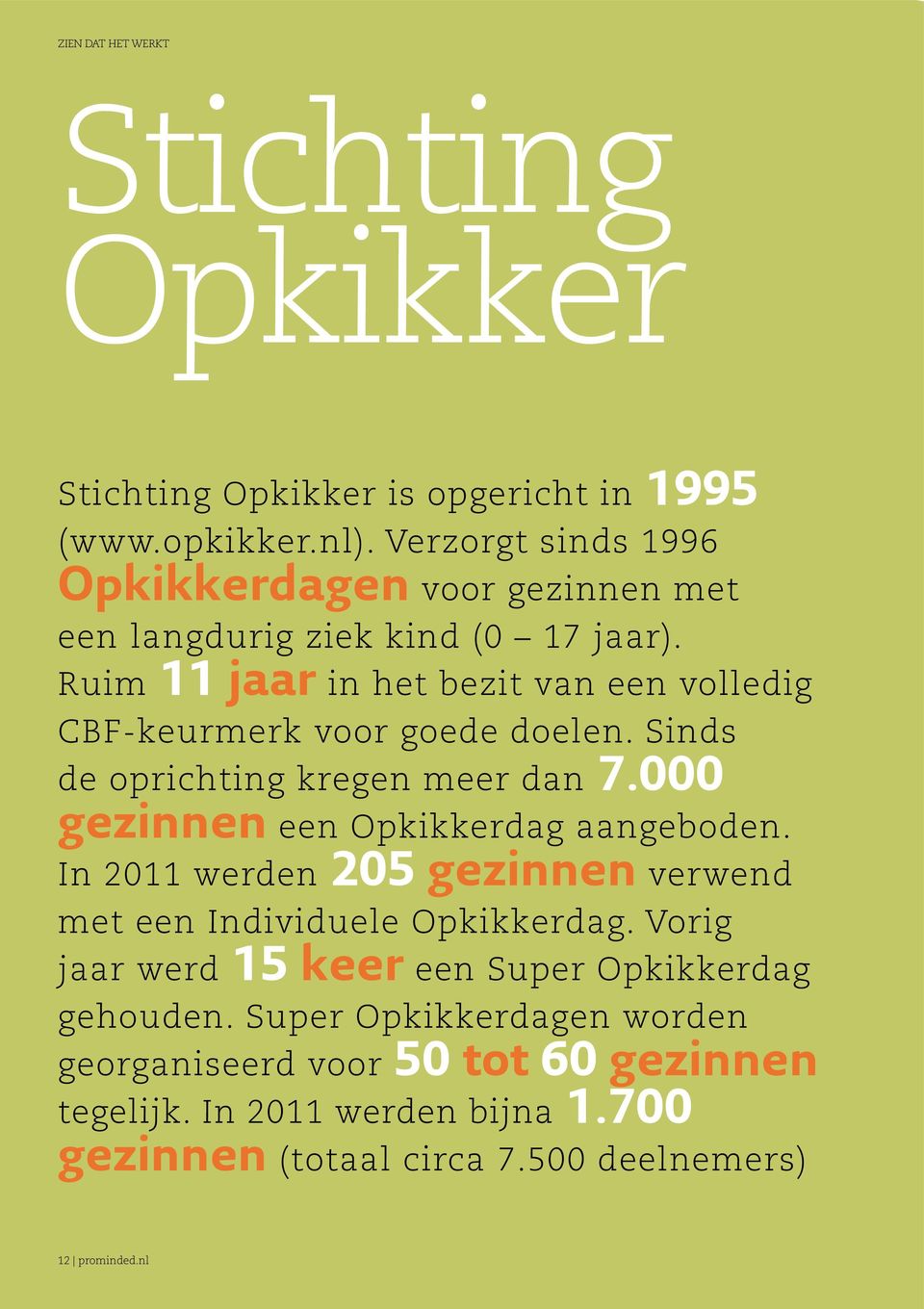 Ruim 11 jaar in het bezit van een volledig CBF-keurmerk voor goede doelen. Sinds de oprichting kregen meer dan 7.000 gezinnen een Opkikkerdag aangeboden.