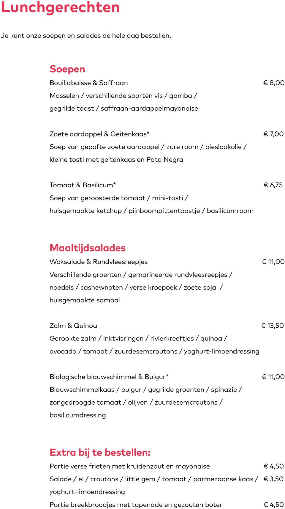 zure room / bieslookolie / kleine tosti met geitenkaas en Pata Negra Tomaat & Basilicum* 6,75 Soep van geroosterde tomaat / mini-tosti / huisgemaakte ketchup / pijnboompittentoastje / basilicumroom