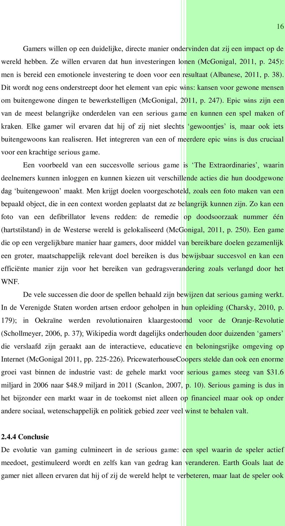 Dit wordt nog eens onderstreept door het element van epic wins: kansen voor gewone mensen om buitengewone dingen te bewerkstelligen (McGonigal, 2011, p. 247).