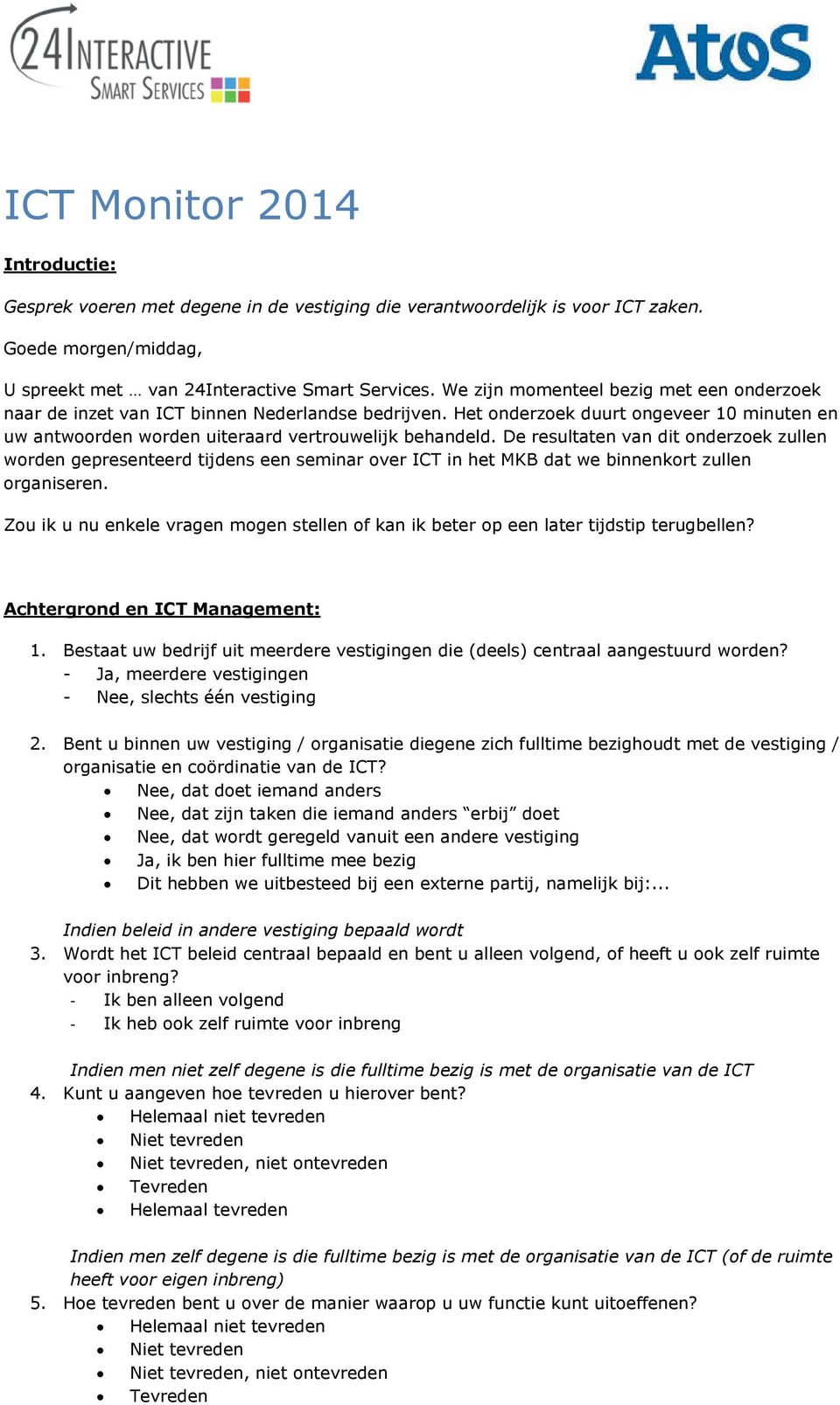 De resultaten van dit onderzoek zullen worden gepresenteerd tijdens een seminar over ICT in het MKB dat we binnenkort zullen organiseren.