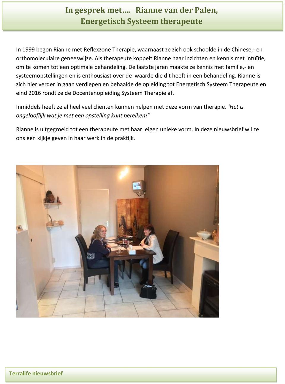 De laatste jaren maakte ze kennis met familie,- en systeemopstellingen en is enthousiast over de waarde die dit heeft in een behandeling.