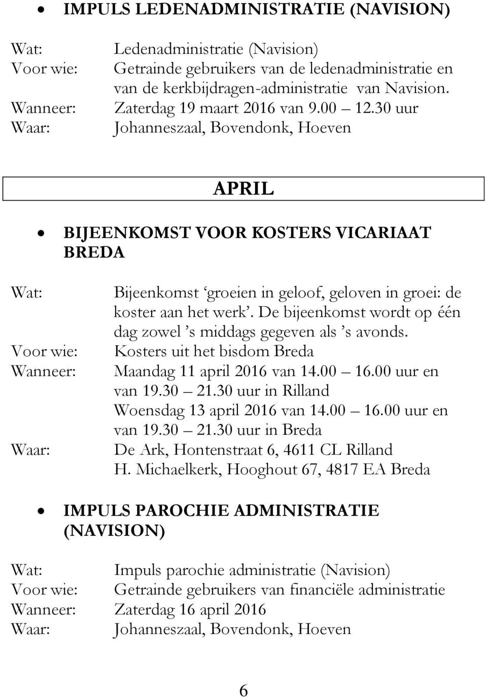 De bijeenkomst wordt op één dag zowel s middags gegeven als s avonds. Kosters uit het bisdom Breda Maandag 11 april 2016 van 14.00 16.00 uur en van 19.30 21.