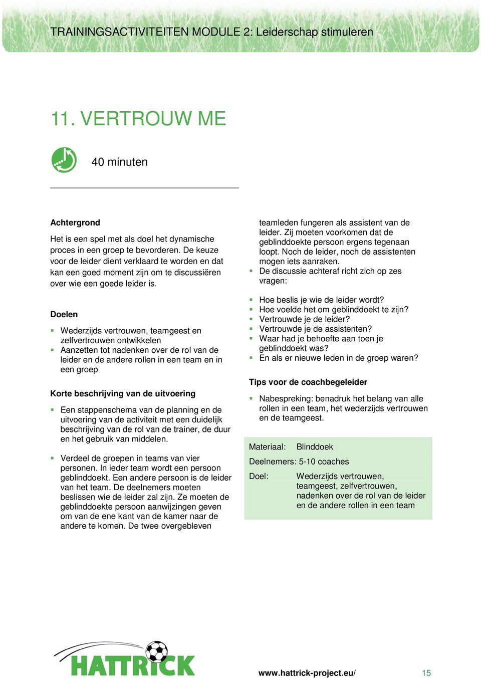 Wederzijds vertrouwen, teamgeest en zelfvertrouwen ontwikkelen Aanzetten tot nadenken over de rol van de leider en de andere rollen in een team en in een groep Korte beschrijving van de uitvoering