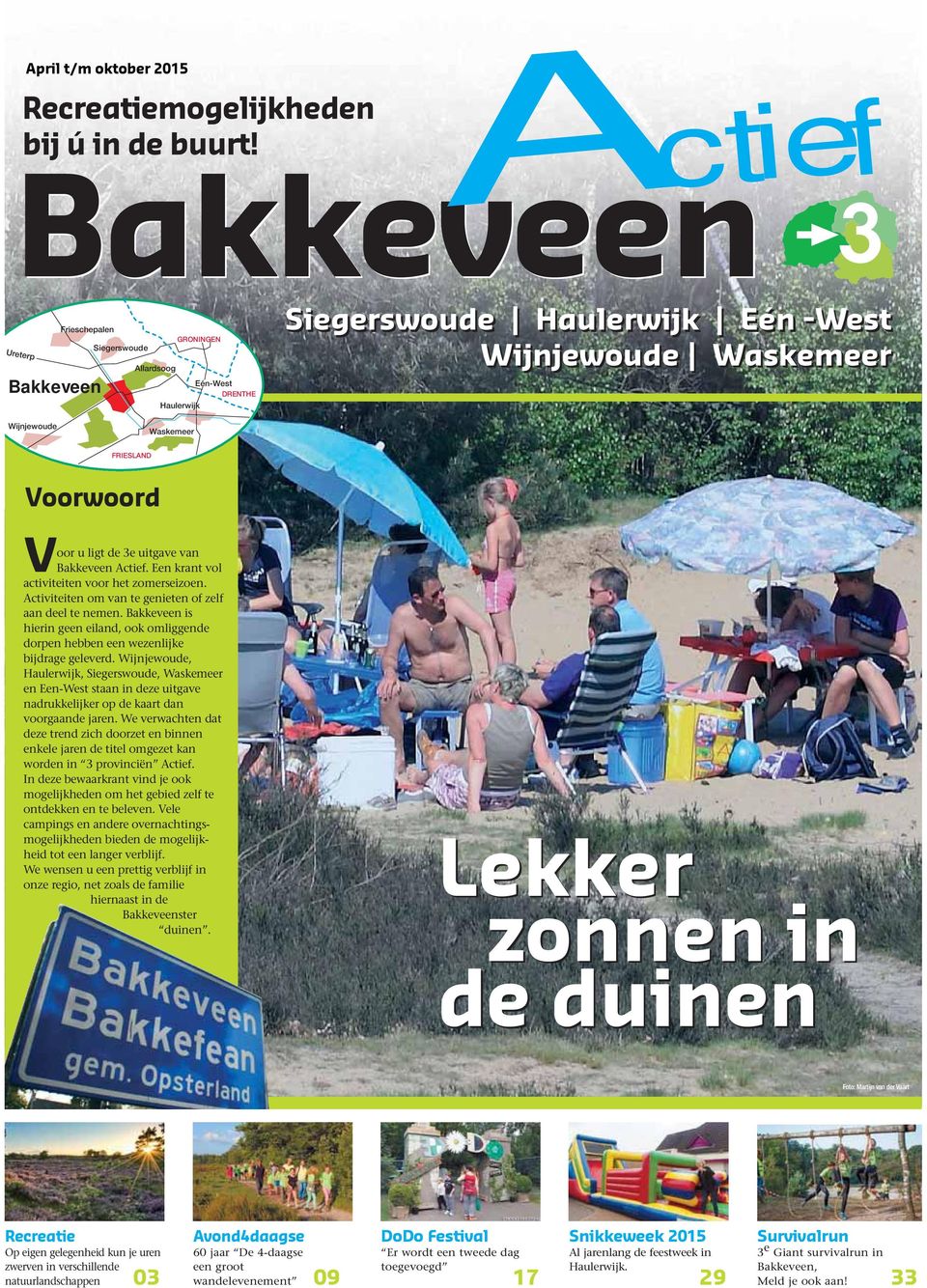 Voorwoord Voor u ligt de 3e uitgave van Bakkeveen Actief. Een krant vol activiteiten voor het zomerseizoen. Activiteiten om van te genieten of zelf aan deel te nemen.