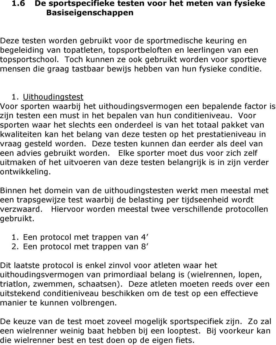 Uithoudingstest Voor sporten waarbij het uithoudingsvermogen een bepalende factor is zijn testen een must in het bepalen van hun conditieniveau.