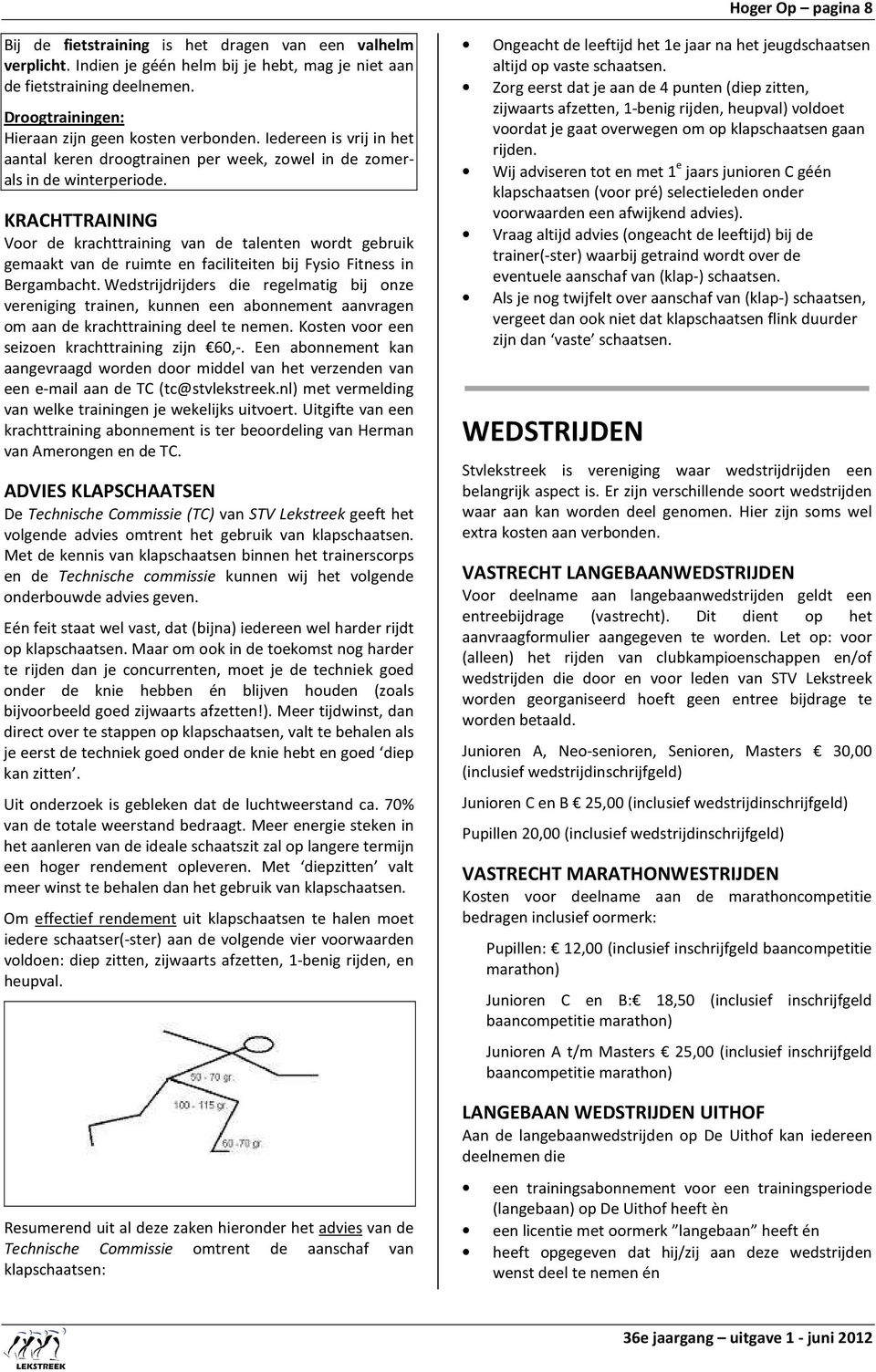 KRACHTTRAINING Voor de krachttraining van de talenten wordt gebruik gemaakt van de ruimte en faciliteiten bij Fysio Fitness in Bergambacht.