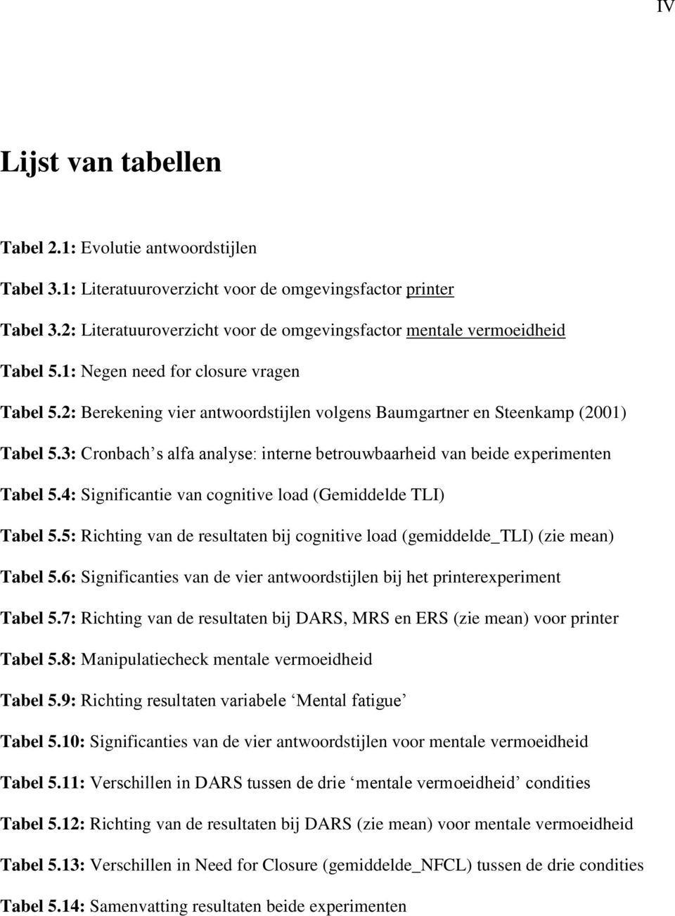 3: Cronbach s alfa analyse: interne betrouwbaarheid van beide experimenten Tabel 5.4: Significantie van cognitive load (Gemiddelde TLI) Tabel 5.