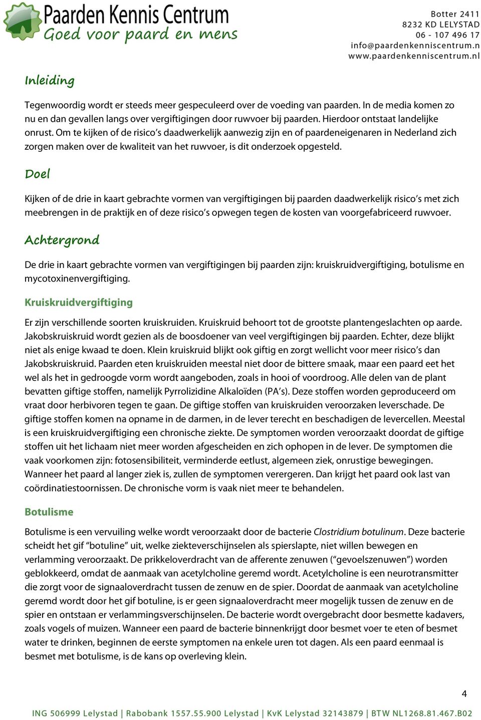 Om te kijken of de risico s daadwerkelijk aanwezig zijn en of paardeneigenaren in Nederland zich zorgen maken over de kwaliteit van het ruwvoer, is dit onderzoek opgesteld.