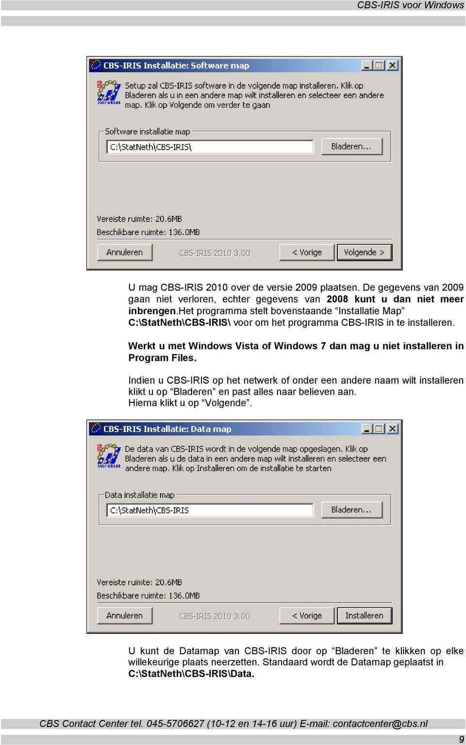 Werkt u met Windows Vista of Windows 7 dan mag u niet installeren in Program Files.