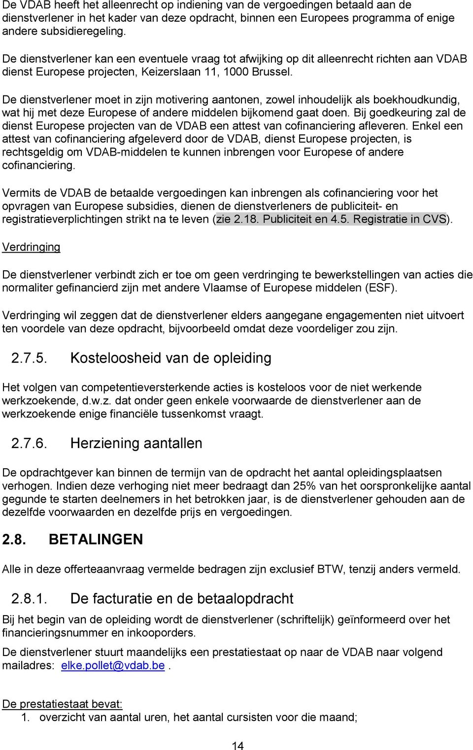 De dienstverlener moet in zijn motivering aantonen, zowel inhoudelijk als boekhoudkundig, wat hij met deze Europese of andere middelen bijkomend gaat doen.