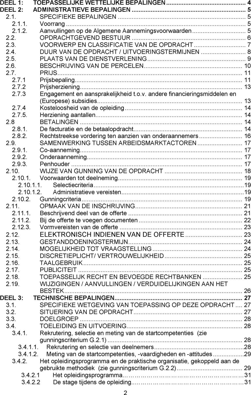 .. 10 2.7. PRIJS... 11 2.7.1 Prijsbepaling... 11 2.7.2 Prijsherziening... 13 2.7.3 Engagement en aansprakelijkheid t.o.v. andere financieringsmiddelen en (Europese) subsidies... 13 2.7.4 Kosteloosheid van de opleiding.