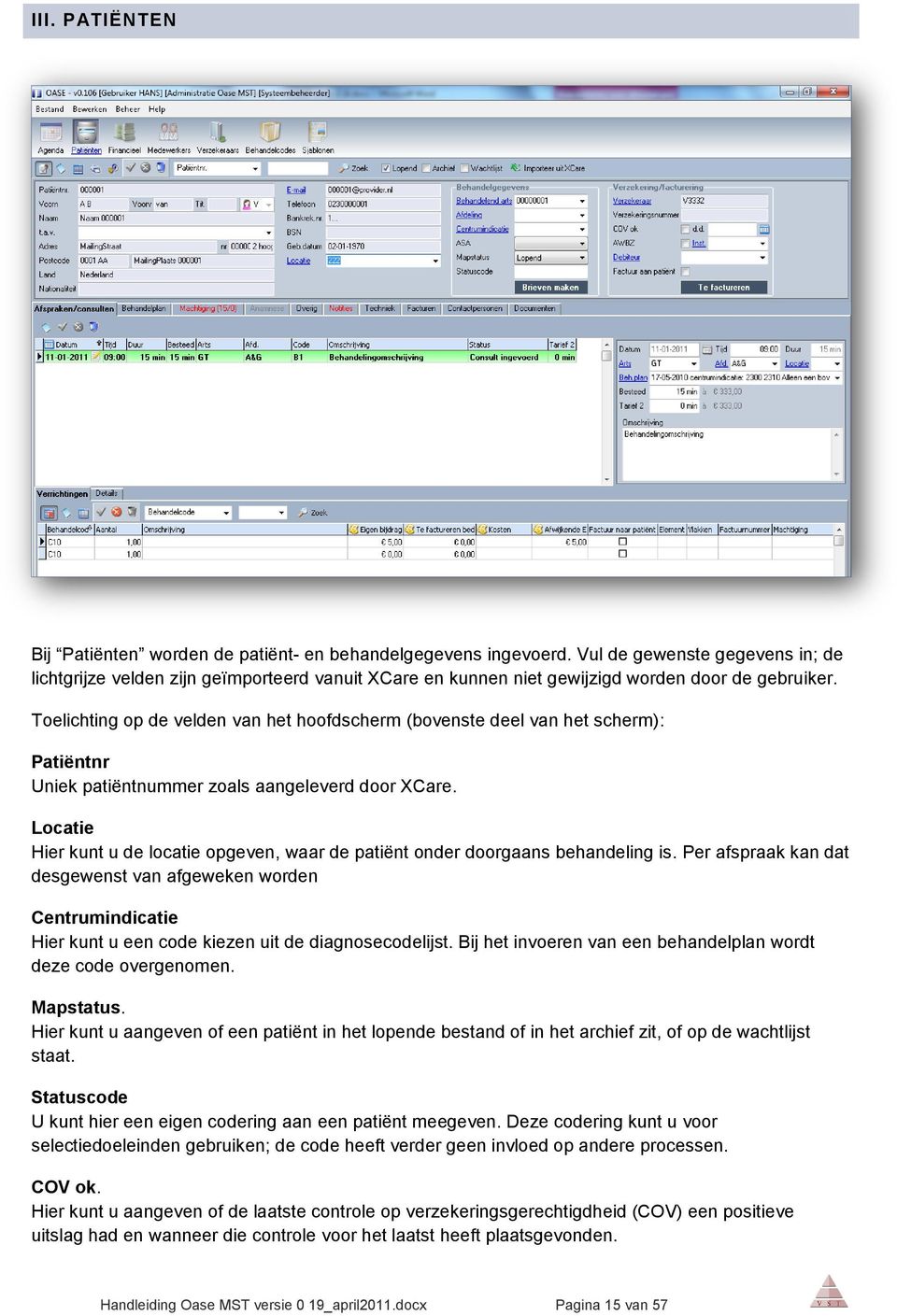 Toelichting op de velden van het hoofdscherm (bovenste deel van het scherm): Patiëntnr Uniek patiëntnummer zoals aangeleverd door XCare.